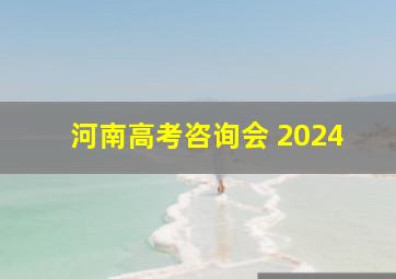 河南高考咨询会 2024